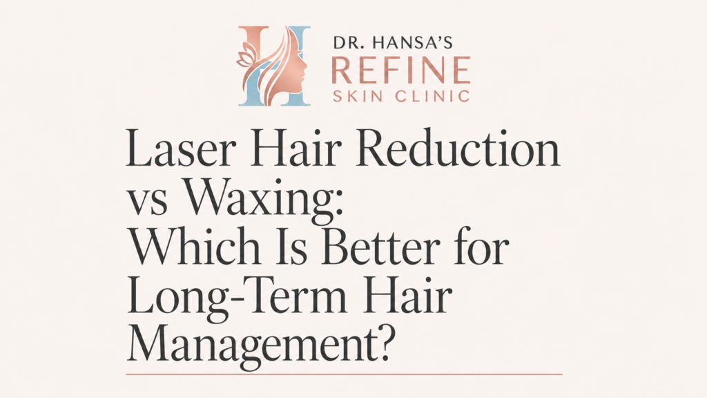 Laser Hair Reduction vs Waxing: Which Is Better for Long-Term Hair Management?